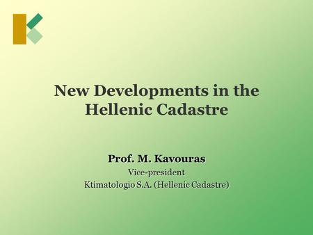 New Developments in the Hellenic Cadastre Prof. M. Kavouras Vice-president Ktimatologio S.A. (Hellenic Cadastre)