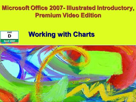 Microsoft Office 2007- Illustrated Introductory, Premium Video Edition Working with Charts.