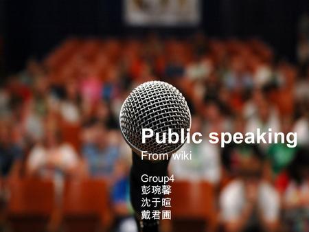 Public speaking From wiki Group4 彭琬馨 沈于暄 戴君圃. ★ Public speaking: the process of speaking to a group of people in a structured, deliberate manner intended.