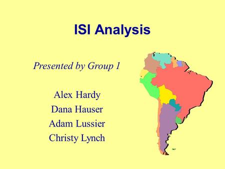 ISI Analysis Presented by Group 1 Alex Hardy Dana Hauser Adam Lussier Christy Lynch.