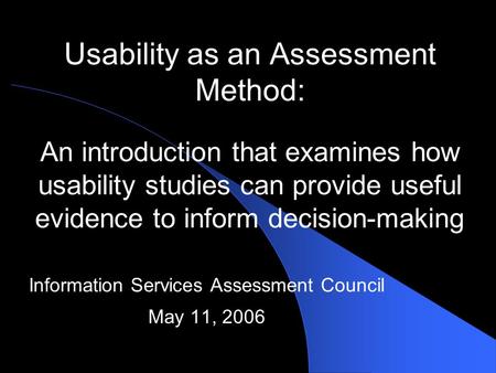 Usability as an Assessment Method: An introduction that examines how usability studies can provide useful evidence to inform decision-making Information.