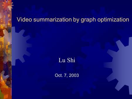 Video summarization by graph optimization Lu Shi Oct. 7, 2003.