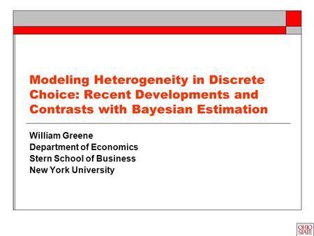 Modeling Heterogeneity in Discrete Choice: Recent Developments and Contrasts with Bayesian Estimation William Greene Department of Economics Stern School.