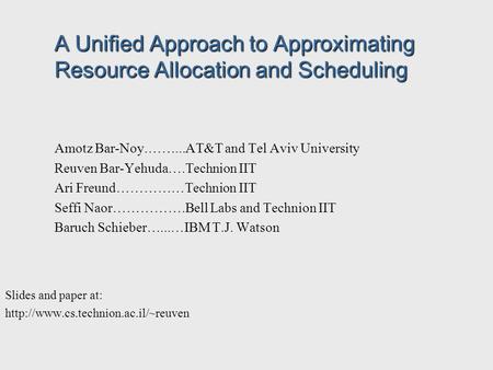 A Unified Approach to Approximating Resource Allocation and Scheduling Amotz Bar-Noy.……...AT&T and Tel Aviv University Reuven Bar-Yehuda….Technion IIT.