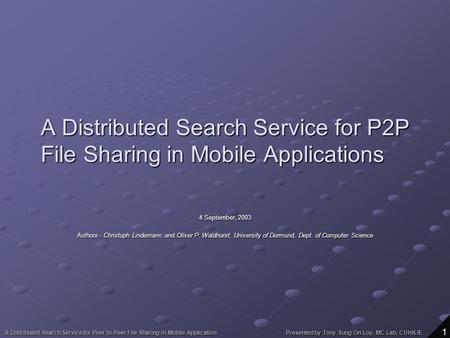 A Distributed Search Service for Peer-to-Peer File Sharing in Mobile Application Presented by Tony Sung On Loy, MC Lab, CUHK IE 1 A Distributed Search.
