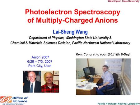 Washington State University Pacific Northwest National Laboratory Photoelectron Spectroscopy of Multiply-Charged Anions Lai-Sheng Wang Department of Physics,