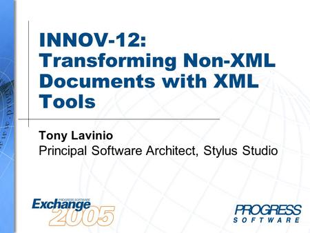 INNOV-12: Transforming Non ‑ XML Documents with XML Tools Tony Lavinio Principal Software Architect, Stylus Studio.