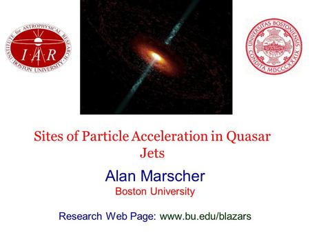 Sites of Particle Acceleration in Quasar Jets Alan Marscher Boston University Research Web Page: www.bu.edu/blazars.