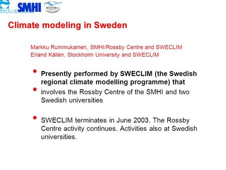 Presently performed by SWECLIM (the Swedish regional climate modelling programme) that involves the Rossby Centre of the SMHI and two Swedish universities.