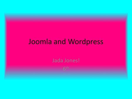Joomla and Wordpress Jada Jones! 6 th. Joomla Joomla is a Open Source system for publish on the internet. It has Different Software for databases and.