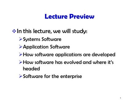 1 Lecture Preview  In this lecture, we will study:  Systems Software  Application Software  How software applications are developed  How software.