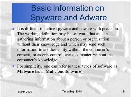 March 2006 Taner Erig - EMU5-1 Basic Information on Spyware and Adware n It is difficult to define spyware and adware with precision. The working definition.