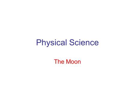 Physical Science The Moon. July 20, 1969 Neil Armstrong first walked on it Density = 3.34 g / cm3 Does not have a iron core Contains Ice caps at its poles.