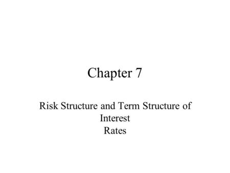 Chapter 7 Risk Structure and Term Structure of Interest Rates.