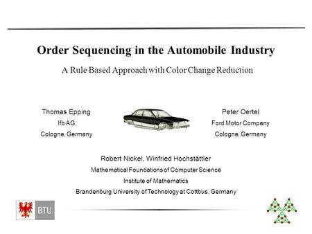 Order Sequencing in the Automobile Industry Robert Nickel, Winfried Hochstättler Mathematical Foundations of Computer Science Institute of Mathematics.