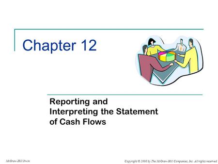 Copyright © 2008 by The McGraw-Hill Companies, Inc. All rights reserved. McGraw-Hill/Irwin Chapter 12 Reporting and Interpreting the Statement of Cash.