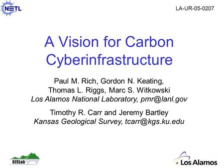 GISLab A Vision for Carbon Cyberinfrastructure Paul M. Rich, Gordon N. Keating, Thomas L. Riggs, Marc S. Witkowski Los Alamos National Laboratory,