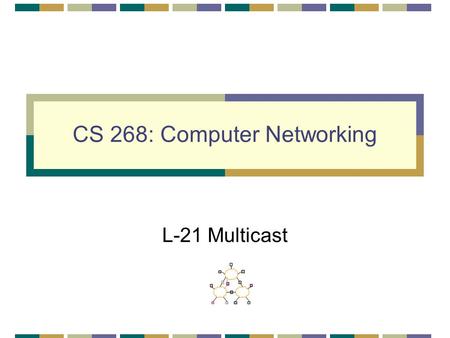 CS 268: Computer Networking L-21 Multicast. 2 Multicast Routing Unicast: one source to one destination Multicast: one source to many destinations Two.