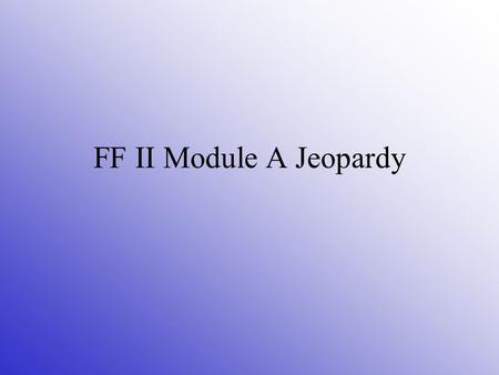 FF II Module A Jeopardy. Round 1 HeatMatterFireExtinguishersPPE 10 20 30 40 50 Round 2.