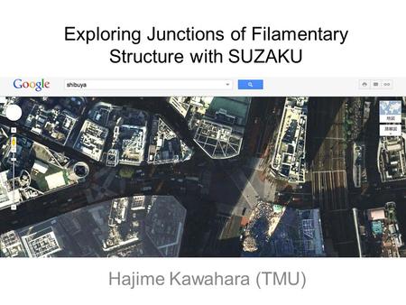 Exploring Junctions of Filamentary Structure with SUZAKU Hajime Kawahara (TMU)