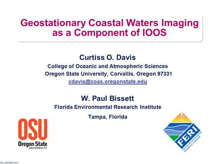 OSU_2/20/2006_Davis.1 Geostationary Coastal Waters Imaging as a Component of IOOS Curtiss O. Davis College of Oceanic and Atmospheric Sciences Oregon State.