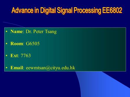 Name: Dr. Peter Tsang Room: G6505 Ext: 7763