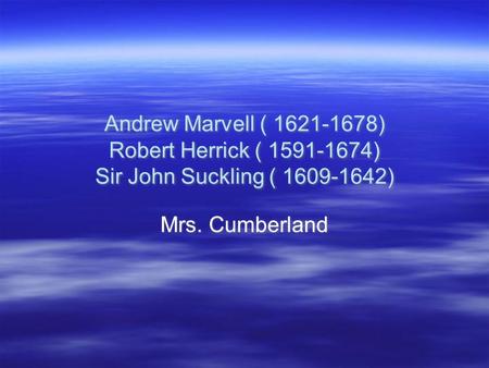 Andrew Marvell ( 1621-1678) Robert Herrick ( 1591-1674) Sir John Suckling ( 1609-1642) Mrs. Cumberland.