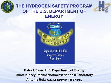 THE HYDROGEN SAFETY PROGRAM OF THE U.S. DEPARTMENT OF ENERGY Patrick Davis, U.S. Department of Energy Bruce Kinzey, Pacific Northwest National Laboratory.
