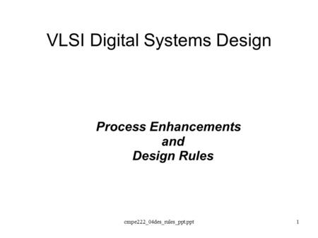 Cmpe222_04des_rules_ppt.ppt1 VLSI Digital Systems Design Process Enhancements and Design Rules.