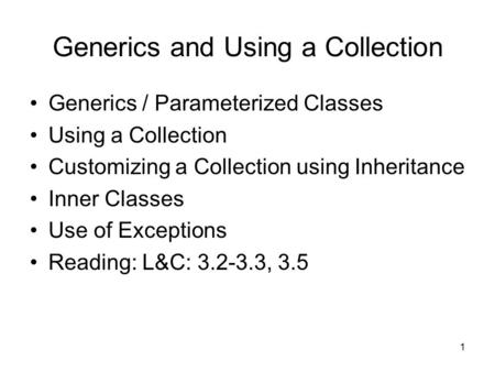 1 Generics and Using a Collection Generics / Parameterized Classes Using a Collection Customizing a Collection using Inheritance Inner Classes Use of Exceptions.