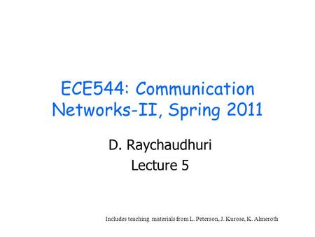 ECE544: Communication Networks-II, Spring 2011 D. Raychaudhuri Lecture 5 Includes teaching materials from L. Peterson, J. Kurose, K. Almeroth.