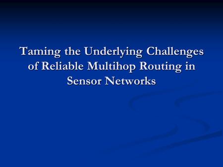 Taming the Underlying Challenges of Reliable Multihop Routing in Sensor Networks.