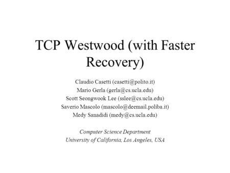 TCP Westwood (with Faster Recovery) Claudio Casetti Mario Gerla Scott Seongwook Lee Saverio.