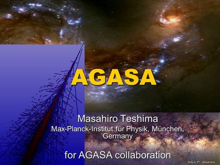 AGASA Masahiro Teshima Max-Planck-Institut für Physik, München, Germany for AGASA collaboration.