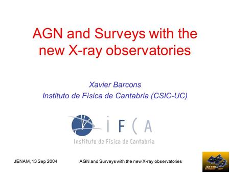 JENAM, 13 Sep 2004 AGN and Surveys with the new X-ray observatories Xavier Barcons Instituto de Física de Cantabria (CSIC-UC)