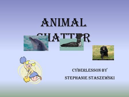 Animal Chatter Cyberlesson by Stephanie Staszewski.