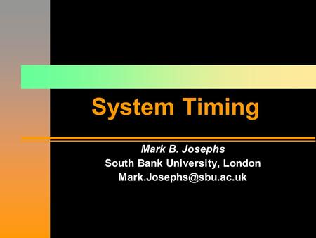 A. A. Jerraya Mark B. Josephs South Bank University, London System Timing.