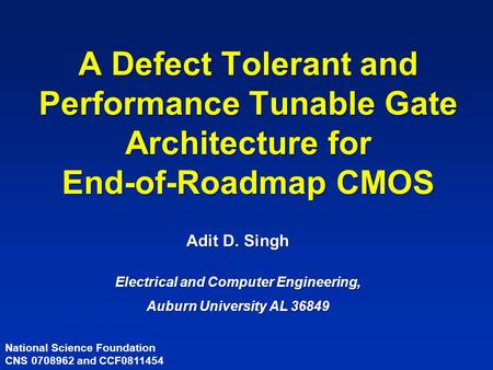 A Defect Tolerant and Performance Tunable Gate Architecture for End-of-Roadmap CMOS Adit D. Singh Electrical and Computer Engineering, Auburn University.