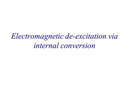 Electromagnetic de-excitation via internal conversion.