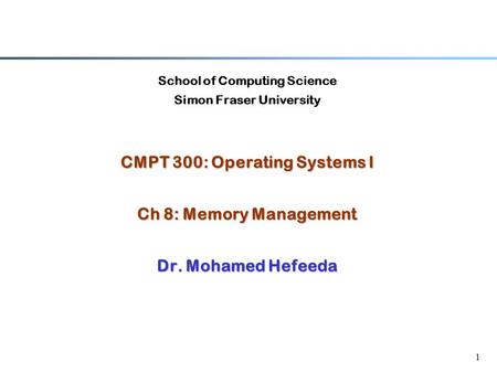1 School of Computing Science Simon Fraser University CMPT 300: Operating Systems I Ch 8: Memory Management Dr. Mohamed Hefeeda.