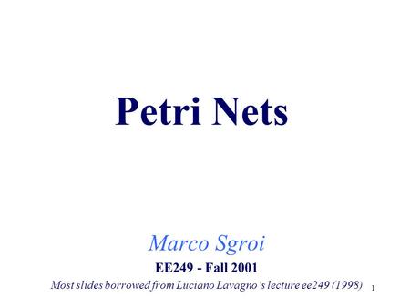 1 Petri Nets Marco Sgroi EE249 - Fall 2001 Most slides borrowed from Luciano Lavagno’s lecture ee249 (1998)