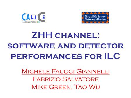 ZHH channel: software and detector performances for ILC Michele Faucci Giannelli Fabrizio Salvatore Mike Green, Tao Wu.