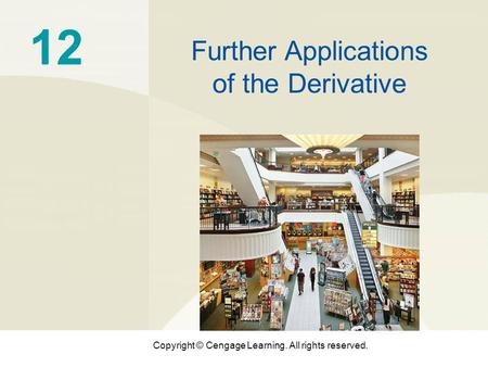 Copyright © Cengage Learning. All rights reserved. 12 Further Applications of the Derivative.