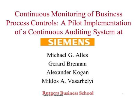 1 Continuous Monitoring of Business Process Controls: A Pilot Implementation of a Continuous Auditing System at Michael G. Alles Gerard Brennan Alexander.