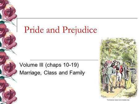 Pride and Prejudice Volume III (chaps 10-19) Marriage, Class and Family.