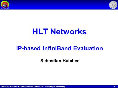 Sebastian Kalcher - Kirchhoff Institute of Physics - University of Heidelberg 1 HLT Networks IP-based InfiniBand Evaluation Sebastian Kalcher.