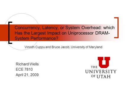 Vinodh Cuppu and Bruce Jacob, University of Maryland Concurrency, Latency, or System Overhead: which Has the Largest Impact on Uniprocessor DRAM- System.