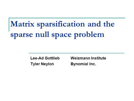 Matrix sparsification and the sparse null space problem Lee-Ad GottliebWeizmann Institute Tyler NeylonBynomial Inc. TexPoint fonts used in EMF. Read the.