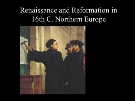 Renaissance and Reformation in 16th C. Northern Europe Chapter 9.