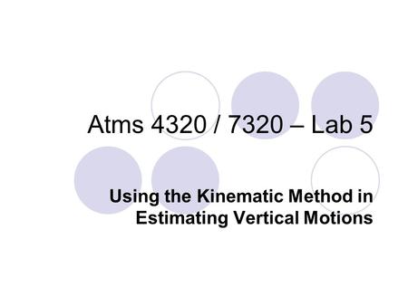 Atms 4320 / 7320 – Lab 5 Using the Kinematic Method in Estimating Vertical Motions.